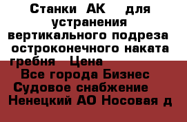 Станки 1АК200 для устранения вертикального подреза, остроконечного наката гребня › Цена ­ 2 420 380 - Все города Бизнес » Судовое снабжение   . Ненецкий АО,Носовая д.